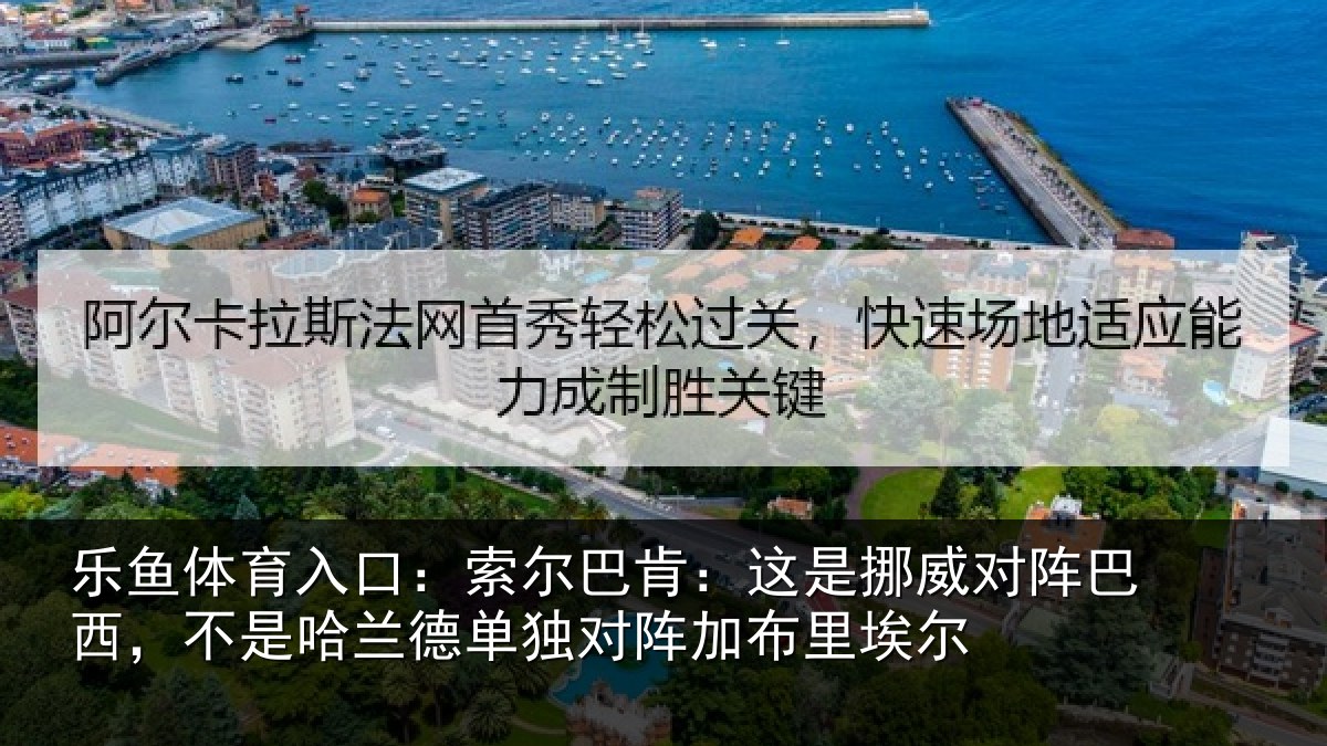 乐鱼体育入口：索尔巴肯：这是挪威对阵巴西，不是哈兰德单独对阵加布里埃尔