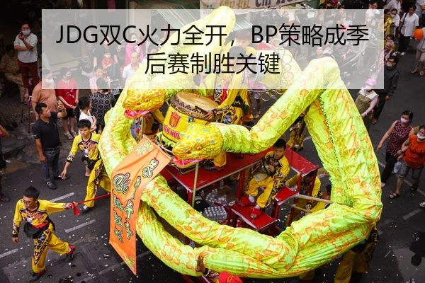 JDG双C火力全开，BP策略成季后赛制胜关键