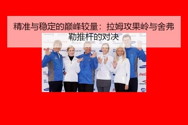精准与稳定的巅峰较量：拉姆攻果岭与舍弗勒推杆的对决
