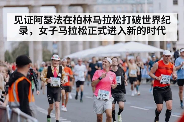 见证阿瑟法在柏林马拉松打破世界纪录，女子马拉松正式进入新的时代