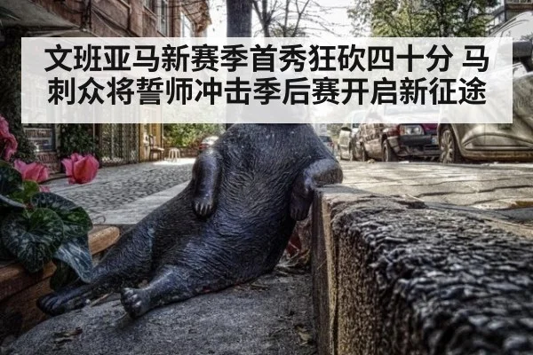 文班亚马新赛季首秀狂砍四十分 马刺众将誓师冲击季后赛开启新征途