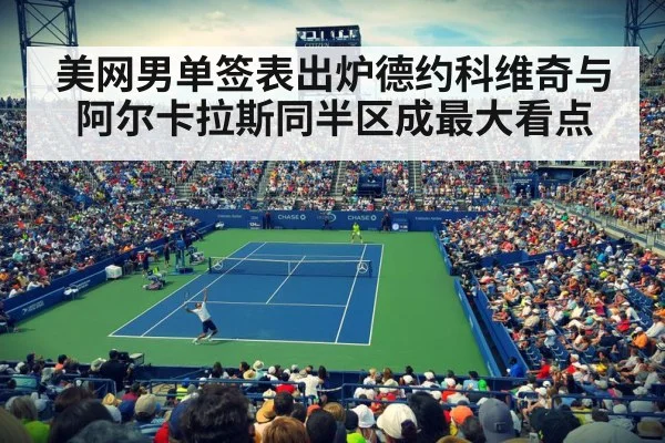 美网男单签表出炉德约科维奇与阿尔卡拉斯同半区成最大看点